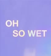 oh so wet.  water-based lubricants
